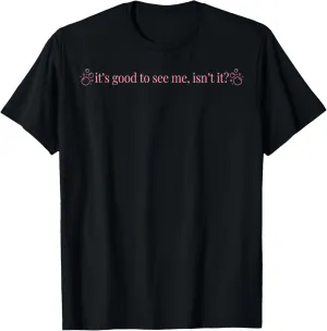 It's Good To See Me Isn't It T-Shirt